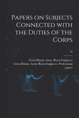 Papers on Subjects Connected With the Duties of the Corps; 16 1