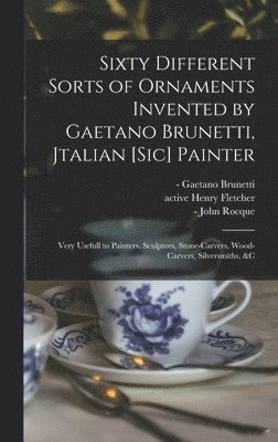 Sixty Different Sorts of Ornaments Invented by Gaetano Brunetti, Jtalian [sic] Painter 1