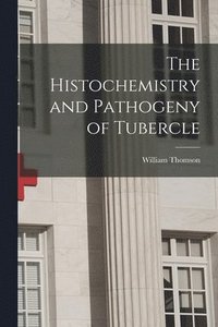 bokomslag The Histochemistry and Pathogeny of Tubercle