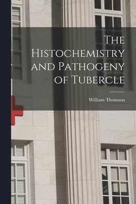 The Histochemistry and Pathogeny of Tubercle 1