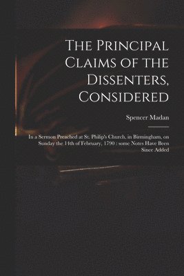 Spencer 1758-1836 Madan, Spencer Madan - Principal Claims of the Dissenters, Considered, Häftad