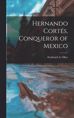 Hernando Corte&#769;s, Conqueror of Mexico 1