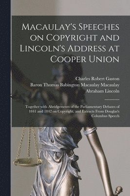 Charles Robert B. Gaston, Thomas Babington Macaulay Macaulay, Abraham  Cooper I. Lincoln - Macaulay's Speeches on Copyright and Lincoln's Address at Cooper Union, Häftad