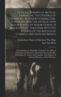 bokomslag Official Reports of Battles, Embracing the Defence of Vicksburg, by Major General Earl Van Dorn, and the Attack Upon Baton Rouge, by Major Geneal [!] Breckenridge, Together With the Reports of the ...