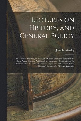Joseph Priestley - Lectures on History, and General Policy; to Which is Prefixed, an Essay on a Course of Liberal Education for Civil and Active Life; and Additional Lecture on the Constitution of the United States, Häftad