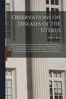 Observations on Diseases of the Uterus 1