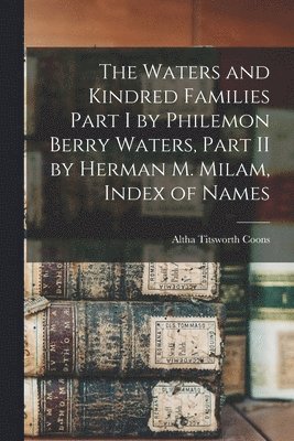 The Waters and Kindred Families Part I by Philemon Berry Waters, Part II by Herman M. Milam, Index of Names 1