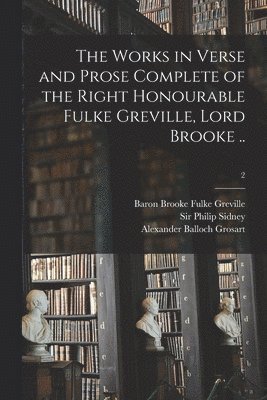Alexander Balloch 1827-1899 Grosart, Fulke Baron Brooke Greville, Philip Sidney - Works in Verse and Prose Complete of the Right Honourable Fulke Greville, Lord Brooke ..; 2, Häftad