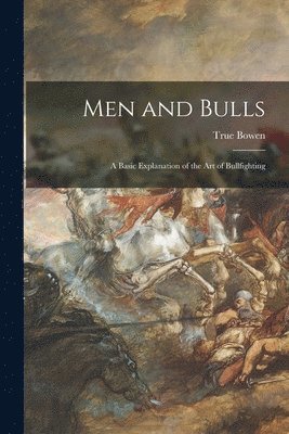 bokomslag Men and Bulls: a Basic Explanation of the Art of Bullfighting