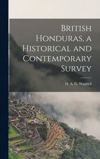 bokomslag British Honduras, a Historical and Contemporary Survey