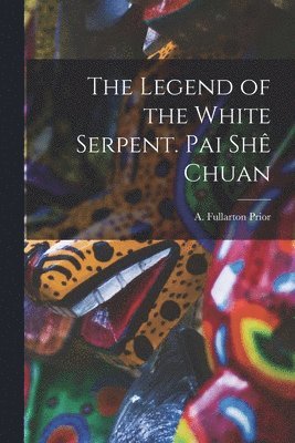 bokomslag The Legend of the White Serpent. Pai Shê Chuan