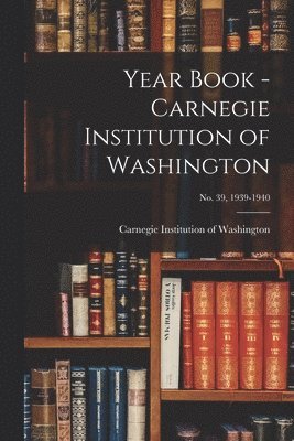 Year Book - Carnegie Institution of Washington; no. 39, 1939-1940 1
