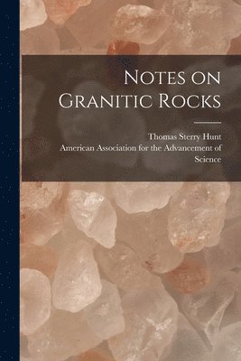 Thomas Sterry 1826-1892 Hunt, American Association for the Advancem - Notes on Granitic Rocks [microform], Häftad