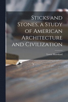 Lewis Mumford - Sticks and Stones, a Study of American Architecture and Civilization, Häftad