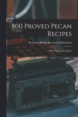 bokomslag 800 Proved Pecan Recipes: Their Place in the Menu