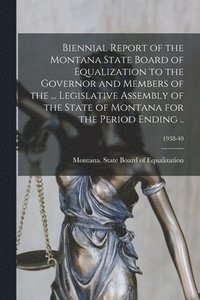 bokomslag Biennial Report of the Montana State Board of Equalization to the Governor and Members of the ... Legislative Assembly of the State of Montana for the Period Ending ..; 1938-40
