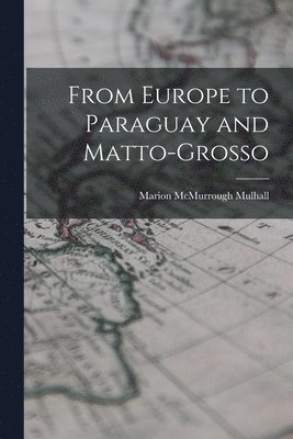 From Europe to Paraguay and Matto-Grosso 1