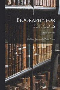 bokomslag Biography for Schools; or, Good Examples for Young Persons