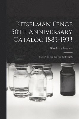 bokomslag Kitselman Fence 50th Anniversary Catalog 1883-1933; Factory to You We Pay the Freight.