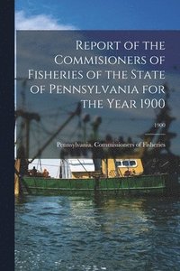 bokomslag Report of the Commisioners of Fisheries of the State of Pennsylvania for the Year 1900; 1900
