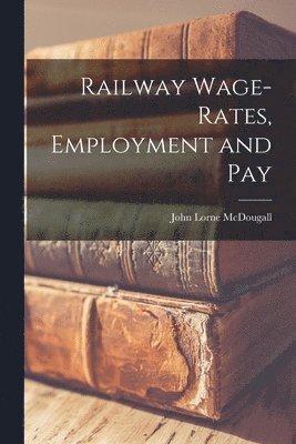 Railway Wage-rates, Employment and Pay 1