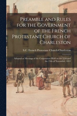 Preamble and Rules for the Government of the French Protestant Church of Charleston 1