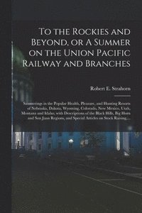 bokomslag To the Rockies and Beyond, or A Summer on the Union Pacific Railway and Branches