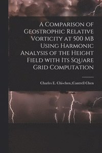 bokomslag A Comparison of Geostrophic Relative Vorticity at 500 MB Using Harmonic Analysis of the Height Field With Its Square Grid Computation