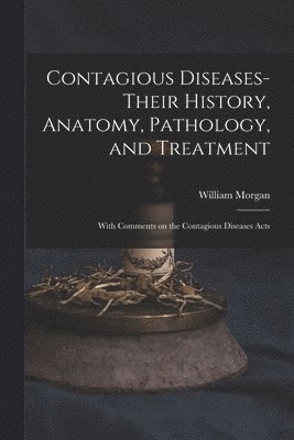 William Morgan - Contagious Diseases-their History, Anatomy, Pathology, and Treatment, Häftad