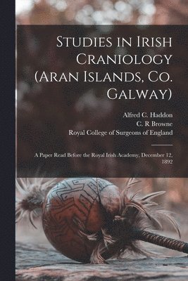 Alfred C. (Alfred Cort) Haddon, C. R. Browne, Royal College Of Surgeons Of England - Studies in Irish Craniology (Aran Islands, Co. Galway), Häftad