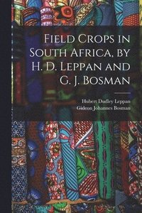 bokomslag Field Crops in South Africa, by H. D. Leppan and G. J. Bosman