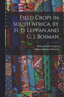 Field Crops in South Africa, by H. D. Leppan and G. J. Bosman 1