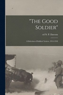 bokomslag "The Good Soldier"; a Selection of Soldiers' Letters, 1914-1918