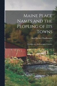 bokomslag Maine Place Names and the Peopling of Its Towns: Franklin and Androscoggin Counties