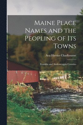 Maine Place Names and the Peopling of Its Towns: Franklin and Androscoggin Counties 1