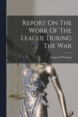 Report On The Work Of The League During The War 1