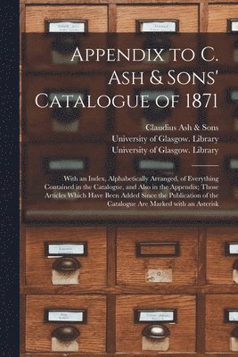 Claudius Ash & Sons, University of Glasgow Library - Appendix to C. Ash & Sons' Catalogue of 1871 [electronic Resource], Häftad