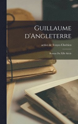 Guillaume D'Angleterre; Roman Du XIIe Sie&#768;cle 1