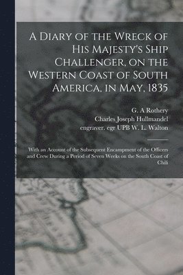 A Diary of the Wreck of His Majesty's Ship Challenger, on the Western Coast of South America, in May, 1835 1
