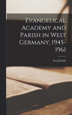 Evangelical Academy and Parish in West Germany, 1945-1961 1