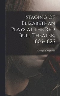 bokomslag Staging of Elizabethan Plays at the Red Bull Theater, 1605-1625