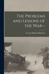 bokomslag The Problems and Lessons of the War-- [microform]