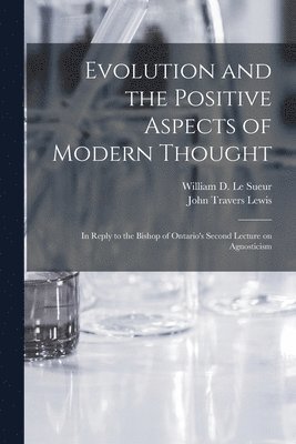 Evolution and the Positive Aspects of Modern Thought [microform] 1