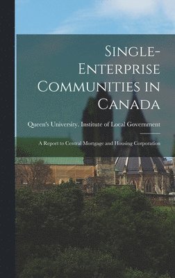 Single-enterprise Communities in Canada: a Report to Central Mortgage and Housing Corporation 1