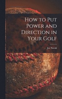 bokomslag How to Put Power and Direction in Your Golf