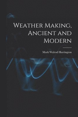 Weather Making, Ancient and Modern 1