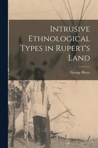 bokomslag Intrusive Ethnological Types in Rupert's Land [microform]
