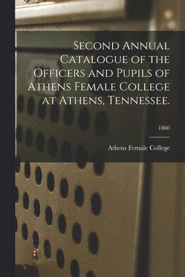 Second Annual Catalogue of the Officers and Pupils of Athens Female College at Athens, Tennessee.; 1860 1