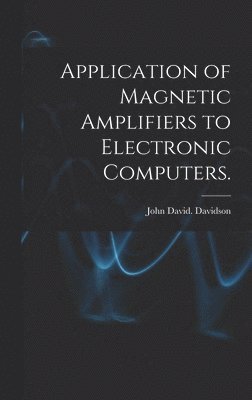 bokomslag Application of Magnetic Amplifiers to Electronic Computers.