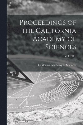 California Academy Of Sciences - Proceedings of the California Academy of Sciences; v. 4 (1914), Häftad